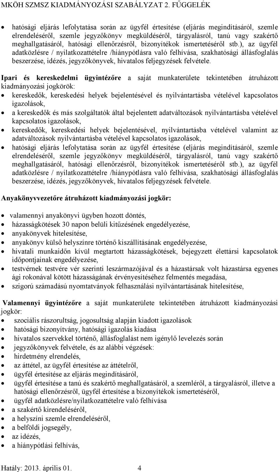 ), az ügyfél adatközlésre / nyilatkozattételre /hiánypótlásra való felhívása, szakhatósági állásfoglalás beszerzése, idézés, jegyzőkönyvek, hivatalos feljegyzések felvétele.