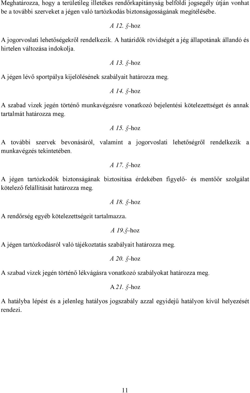 -hoz A jégen lévő sportpálya kijelölésének szabályait határozza meg. A 14. -hoz A szabad vizek jegén történő munkavégzésre vonatkozó bejelentési kötelezettséget és annak tartalmát határozza meg. A 15.