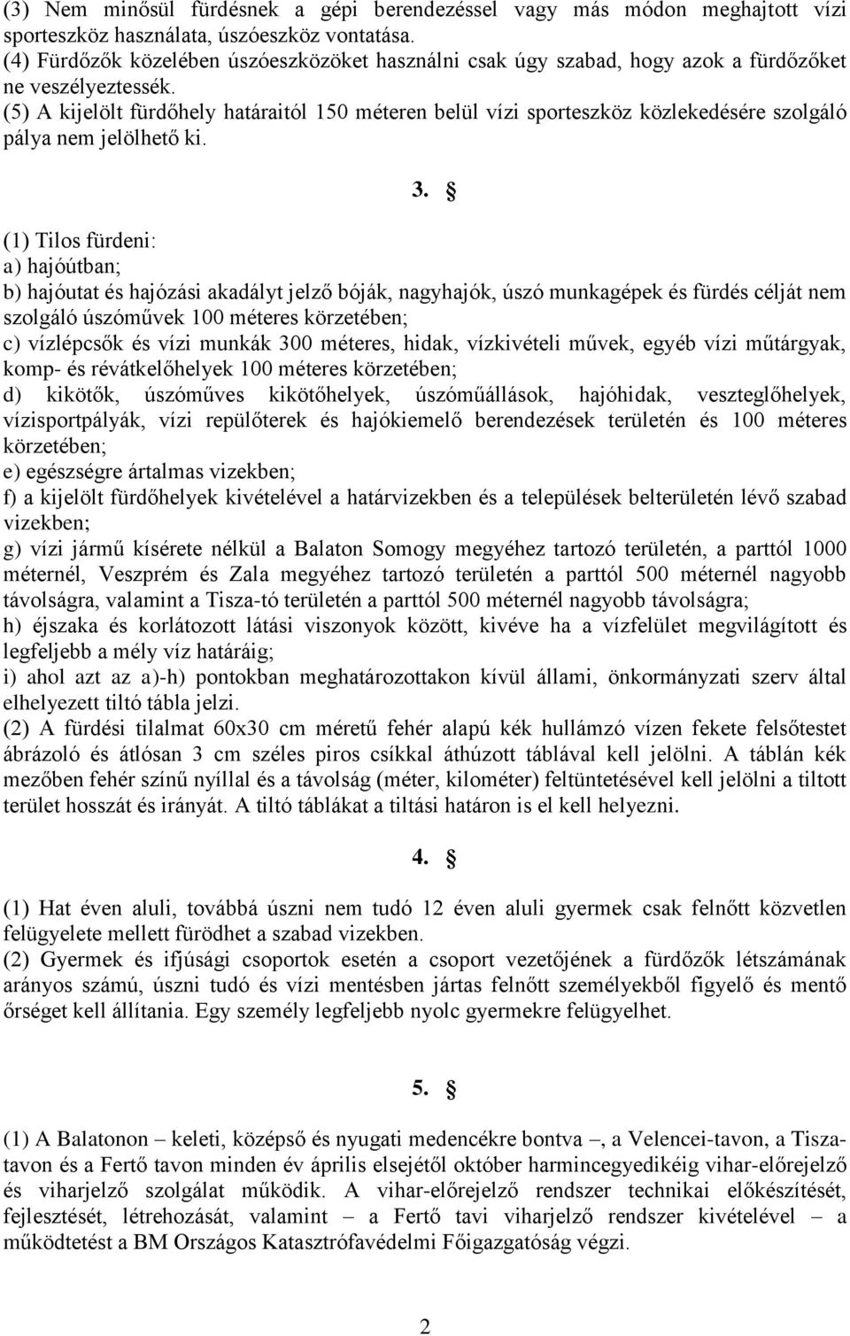 (5) A kijelölt fürdőhely határaitól 150 méteren belül vízi sporteszköz közlekedésére szolgáló pálya nem jelölhető ki. 3.