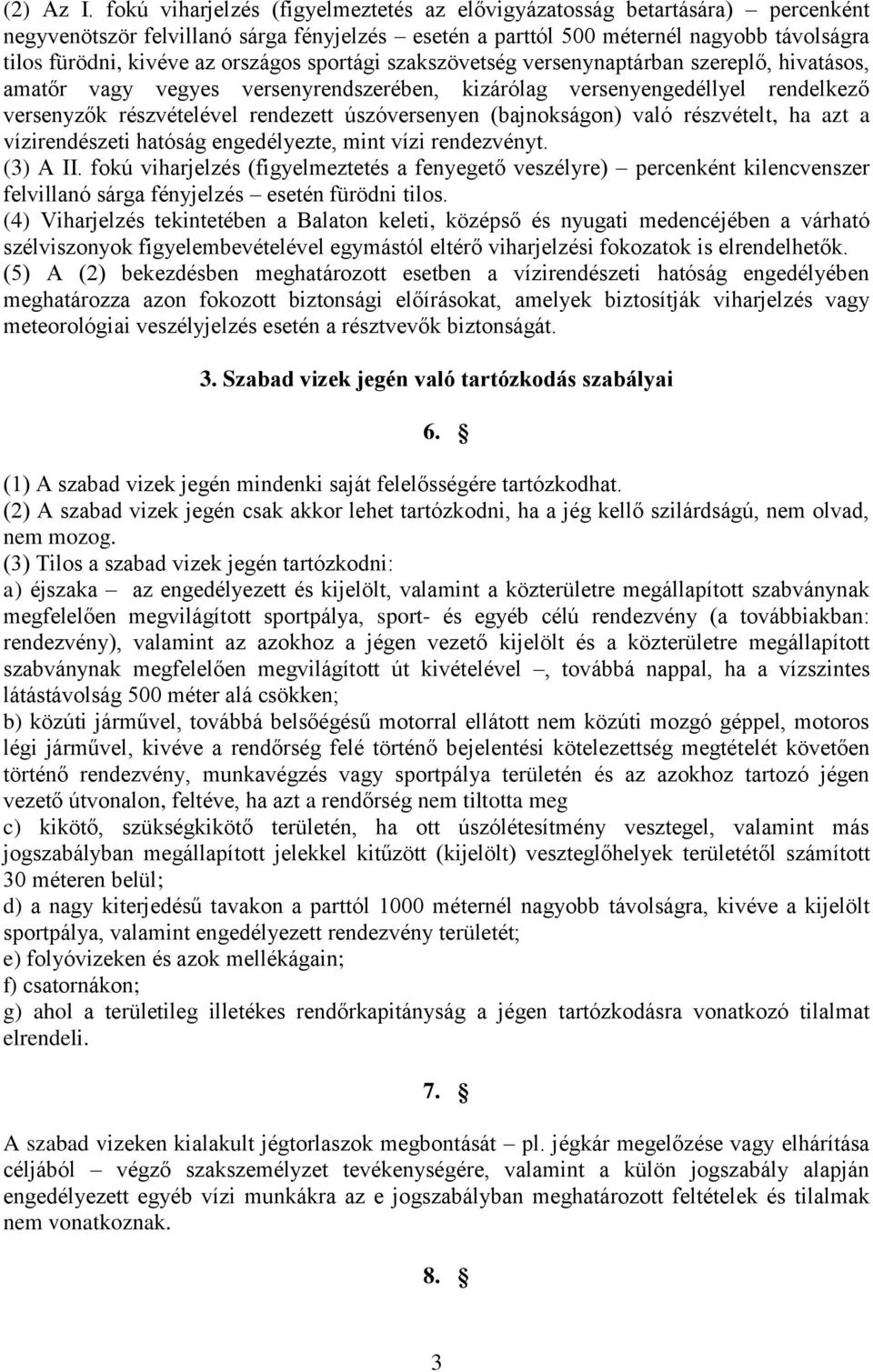 országos sportági szakszövetség versenynaptárban szereplő, hivatásos, amatőr vagy vegyes versenyrendszerében, kizárólag versenyengedéllyel rendelkező versenyzők részvételével rendezett úszóversenyen