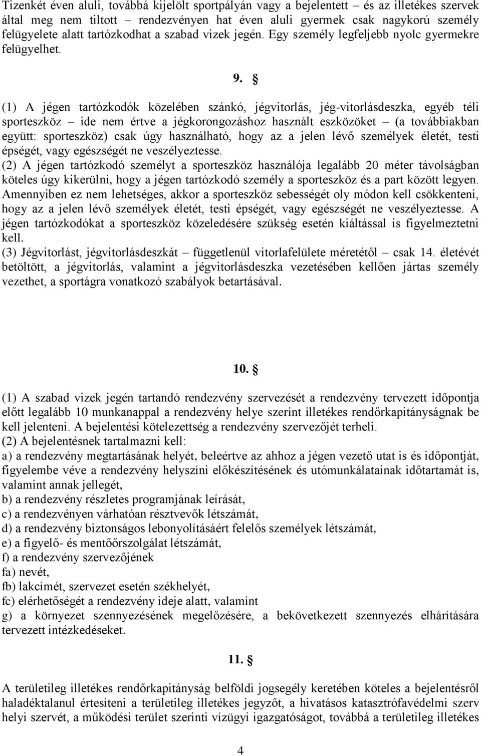 (1) A jégen tartózkodók közelében szánkó, jégvitorlás, jég-vitorlásdeszka, egyéb téli sporteszköz ide nem értve a jégkorongozáshoz használt eszközöket (a továbbiakban együtt: sporteszköz) csak úgy