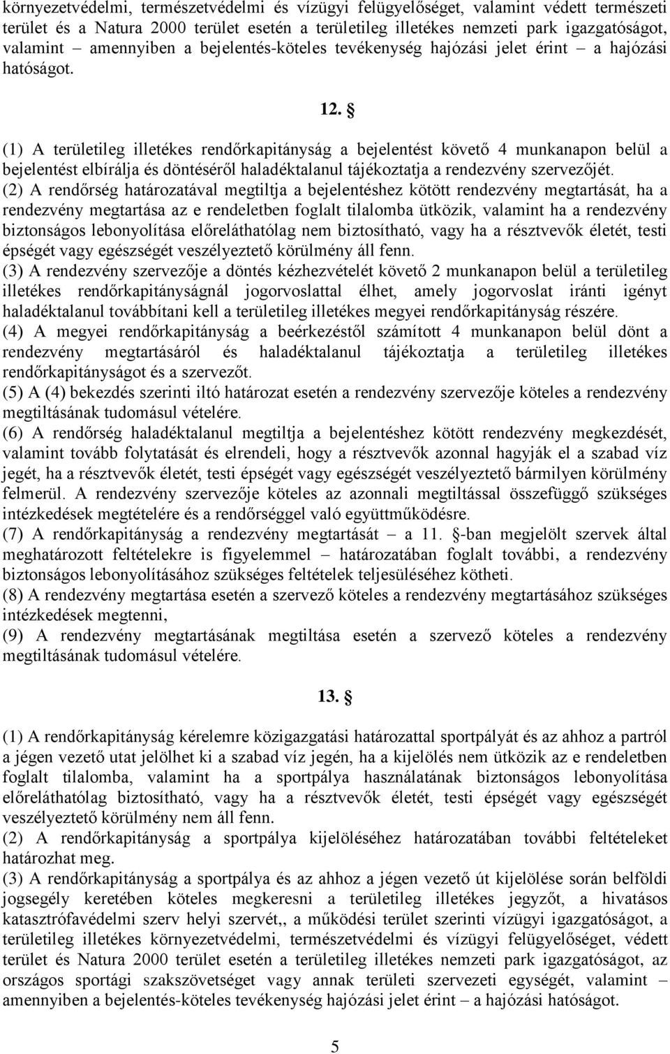 (1) A területileg illetékes rendőrkapitányság a bejelentést követő 4 munkanapon belül a bejelentést elbírálja és döntéséről haladéktalanul tájékoztatja a rendezvény szervezőjét.