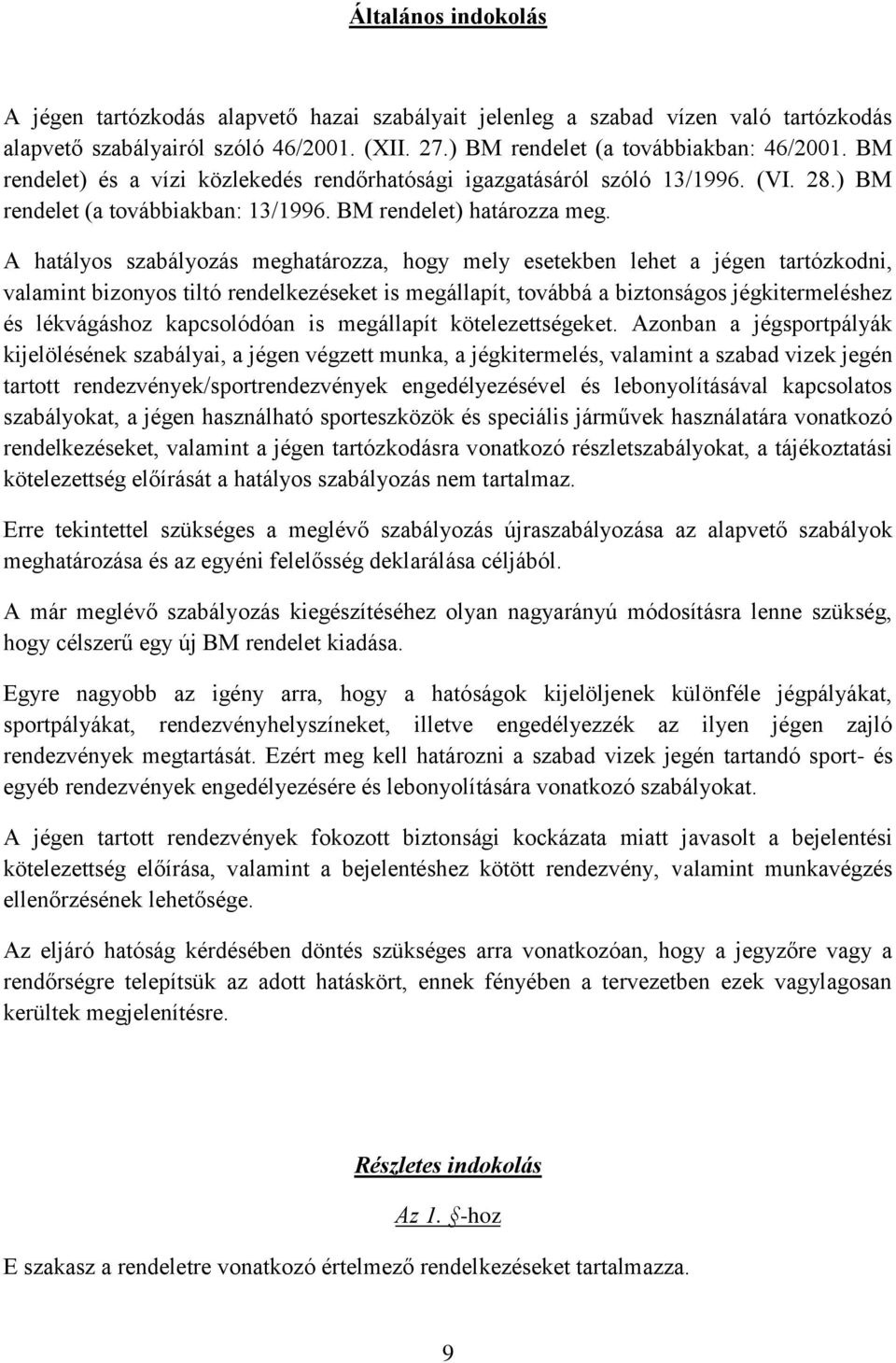 A hatályos szabályozás meghatározza, hogy mely esetekben lehet a jégen tartózkodni, valamint bizonyos tiltó rendelkezéseket is megállapít, továbbá a biztonságos jégkitermeléshez és lékvágáshoz