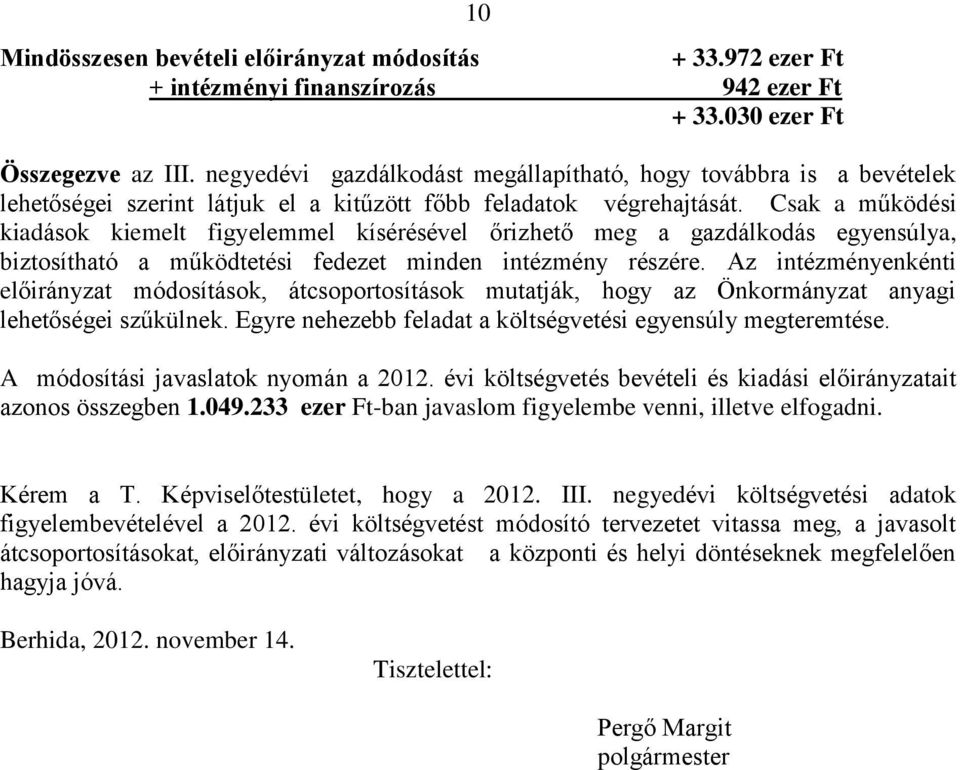 Csak a működési kiadások kiemelt figyelemmel kísérésével őrizhető meg a gazdálkodás egyensúlya, biztosítható a működtetési fedezet minden intézmény részére.