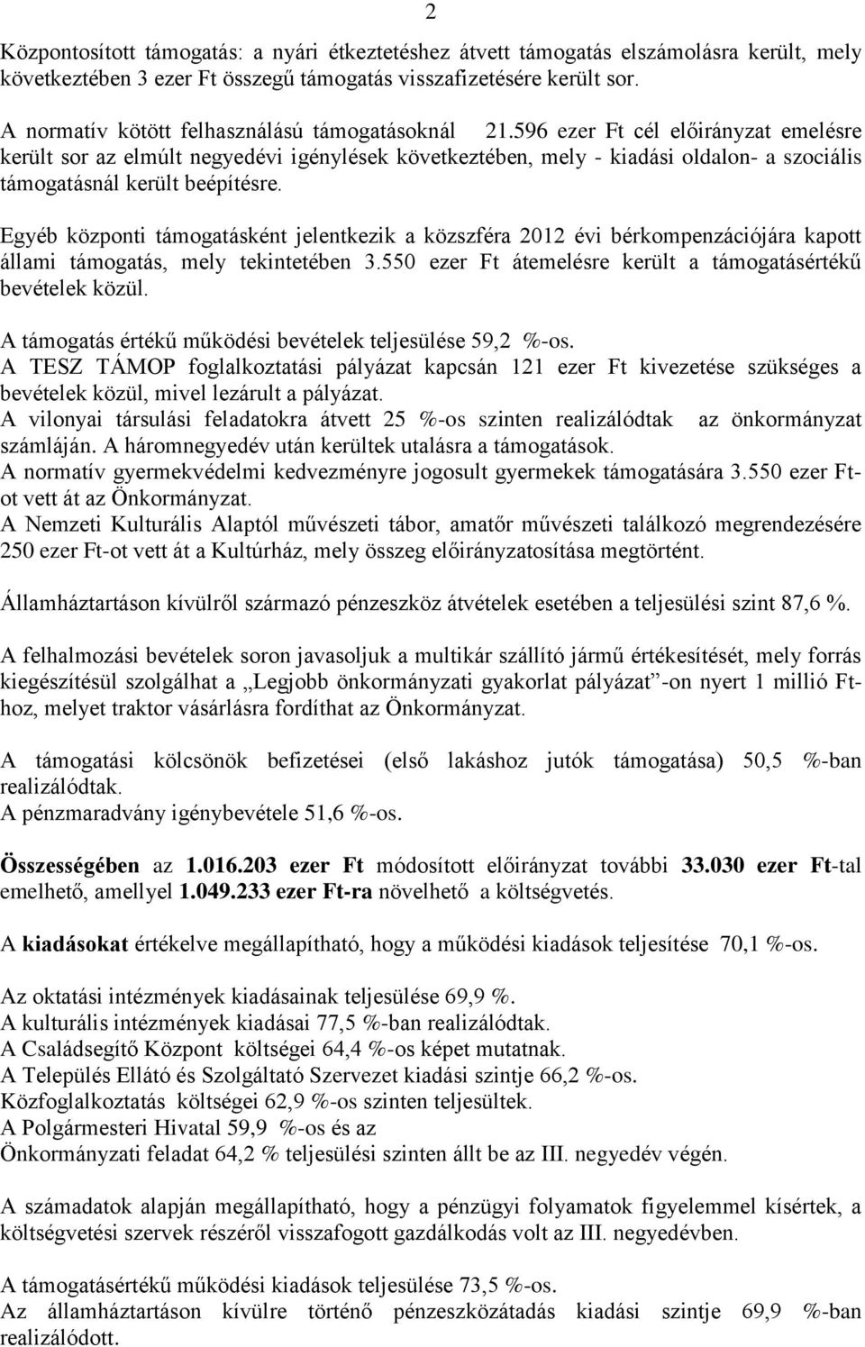 596 ezer Ft cél előirányzat emelésre került sor az elmúlt negyedévi igénylések következtében, mely - kiadási oldalon- a szociális támogatásnál került beépítésre.