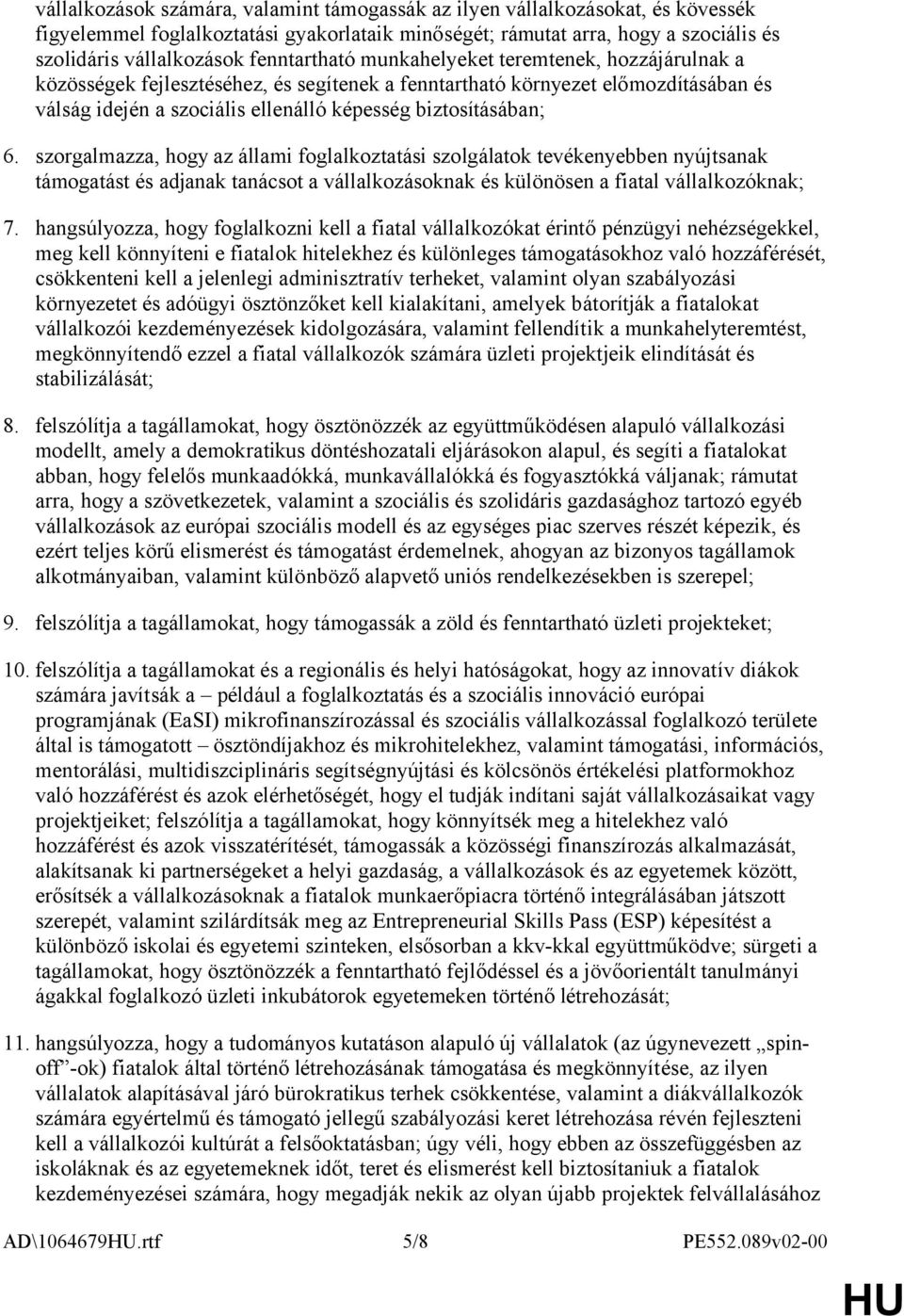 6. szorgalmazza, hogy az állami foglalkoztatási szolgálatok tevékenyebben nyújtsanak támogatást és adjanak tanácsot a vállalkozásoknak és különösen a fiatal vállalkozóknak; 7.