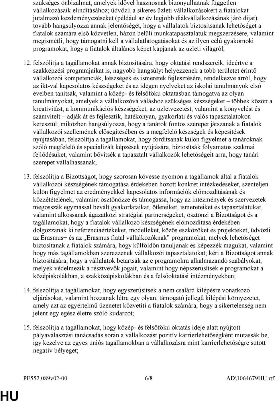 megszerzésére, valamint megismétli, hogy támogatni kell a vállalatlátogatásokat és az ilyen célú gyakornoki programokat, hogy a fiatalok általános képet kapjanak az üzleti világról; 12.