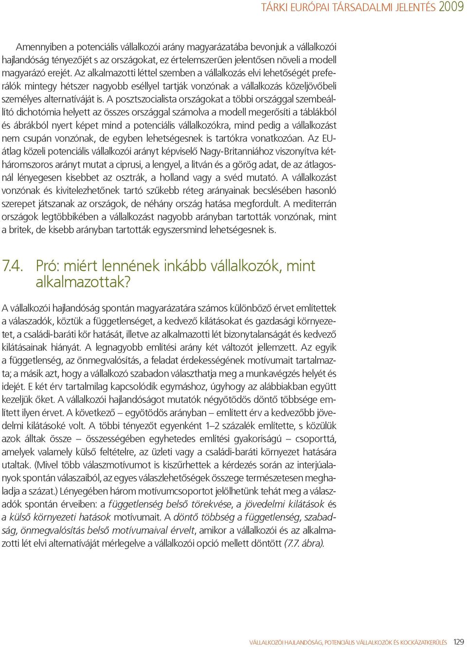 A posztszocialista országokat a többi országgal szembeállító dichotómia helyett az összes országgal számolva a modell megerősíti a táblákból és ábrákból nyert képet mind a potenciális vállalkozókra,