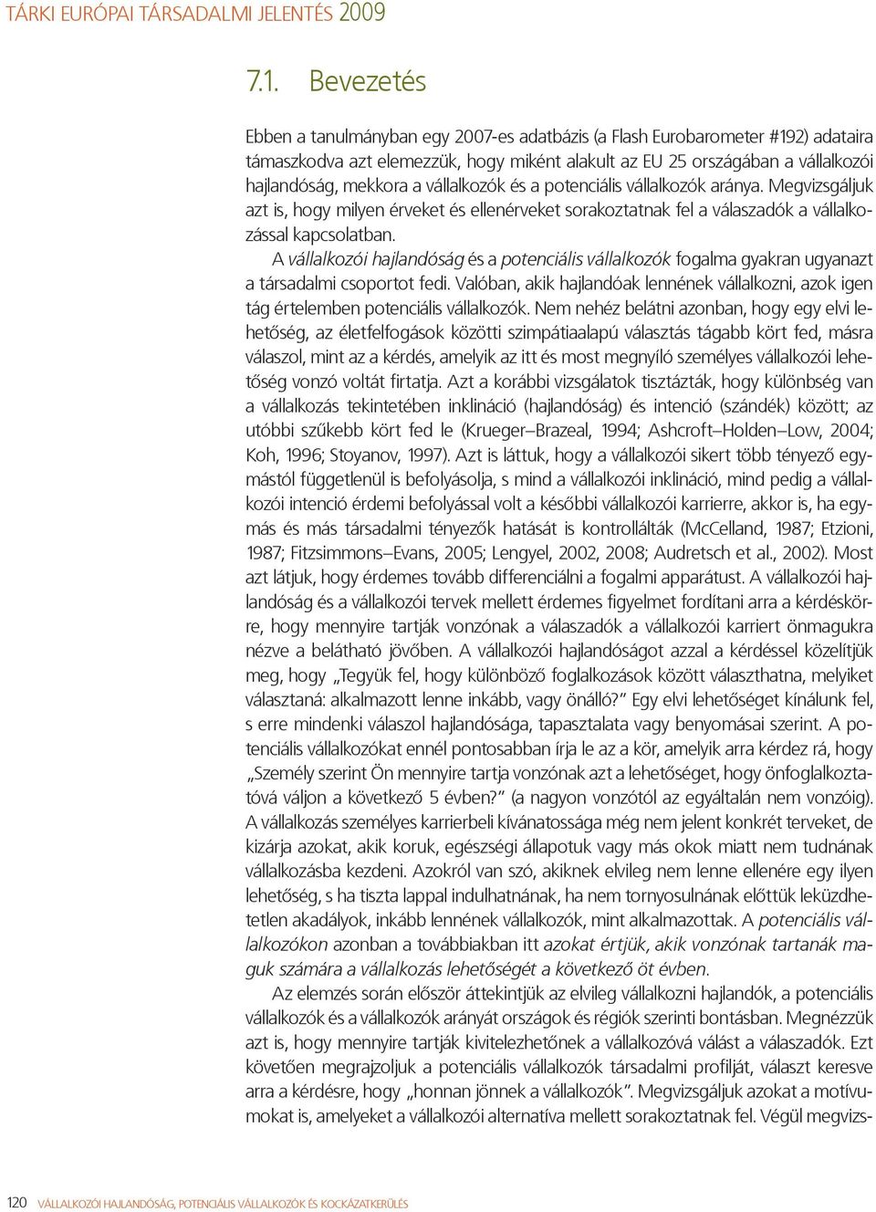 A vállalkozói hajlandóság és a potenciális vállalkozók fogalma gyakran ugyanazt a társadalmi csoportot fedi.