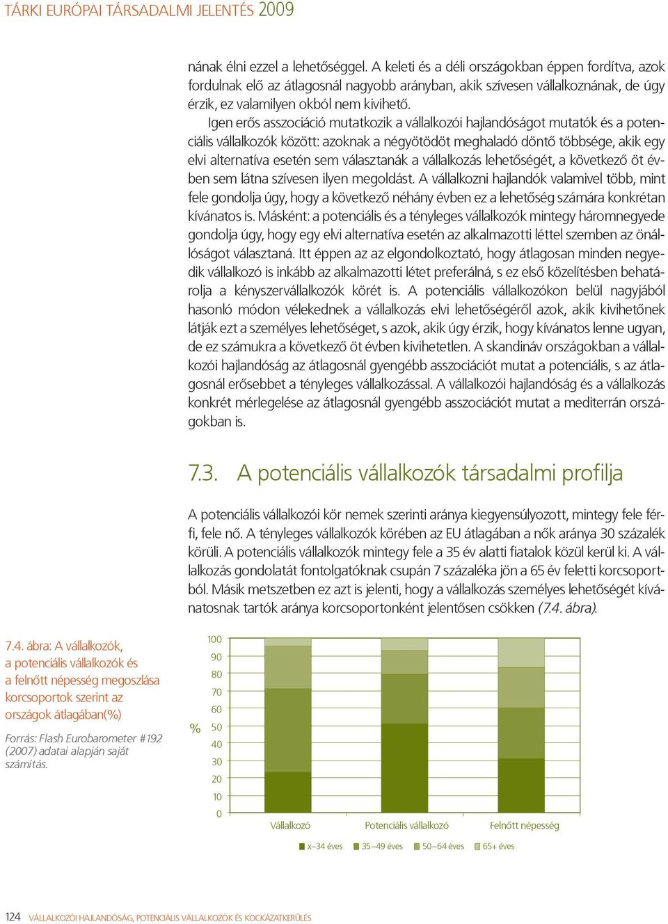 Igen erős asszociáció mutatkozik a vállalkozói hajlandóságot mutatók és a potenciális vállalkozók között: azoknak a négyötödöt meghaladó döntő többsége, akik egy elvi alternatíva esetén sem