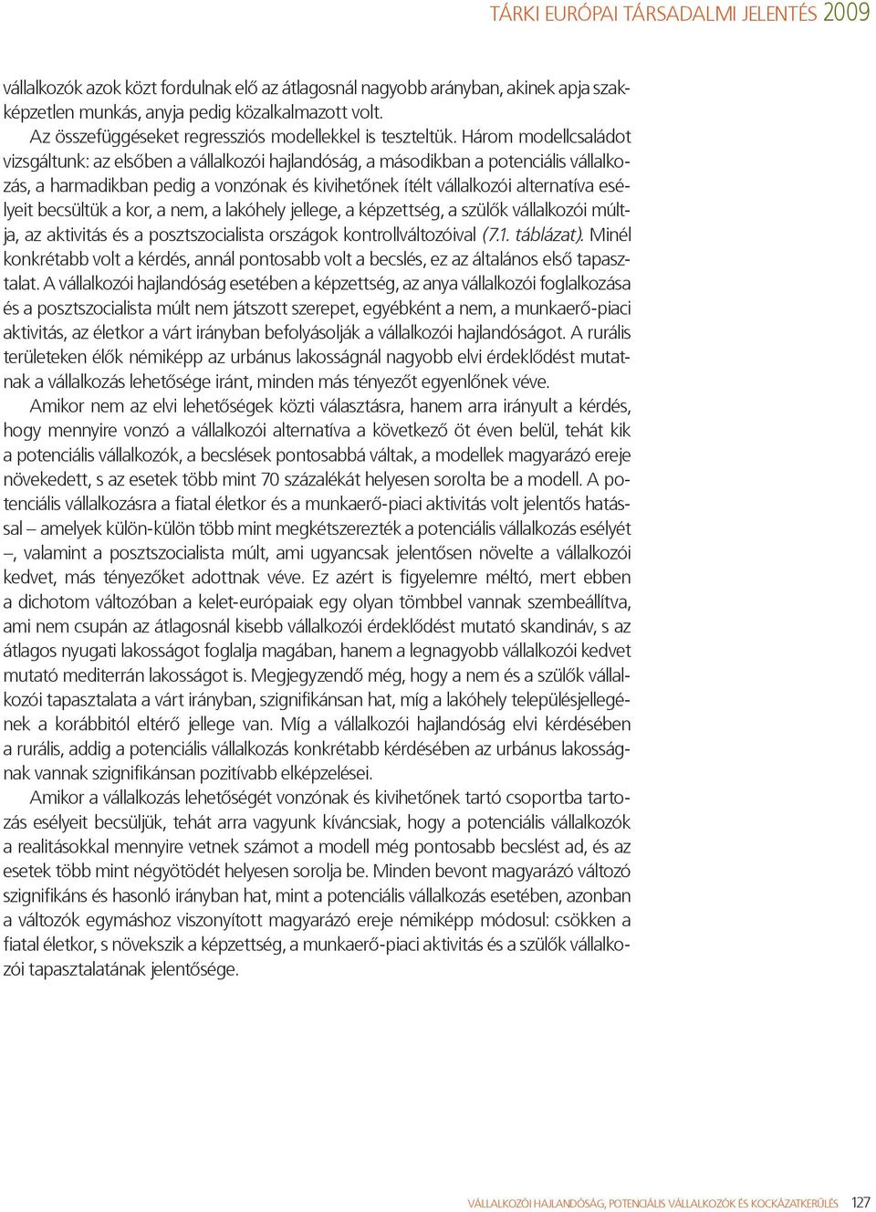 becsültük a kor, a nem, a lakóhely jellege, a képzettség, a szülők vállalkozói múltja, az aktivitás és a posztszocialista országok kontrollváltozóival (7.1. táblázat).