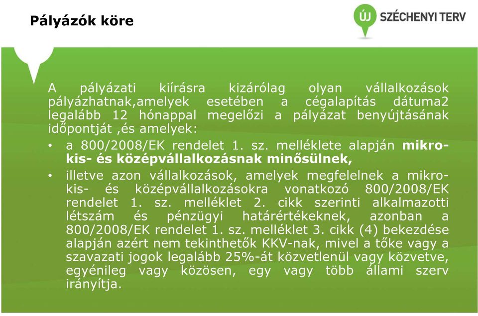 melléklete alapján mikrokis- és középvállalkozásnak minősülnek, illetve azon vállalkozások, amelyek megfelelnek a mikrokis- és középvállalkozásokra vonatkozó 800/2008/EK rendelet 1. sz.