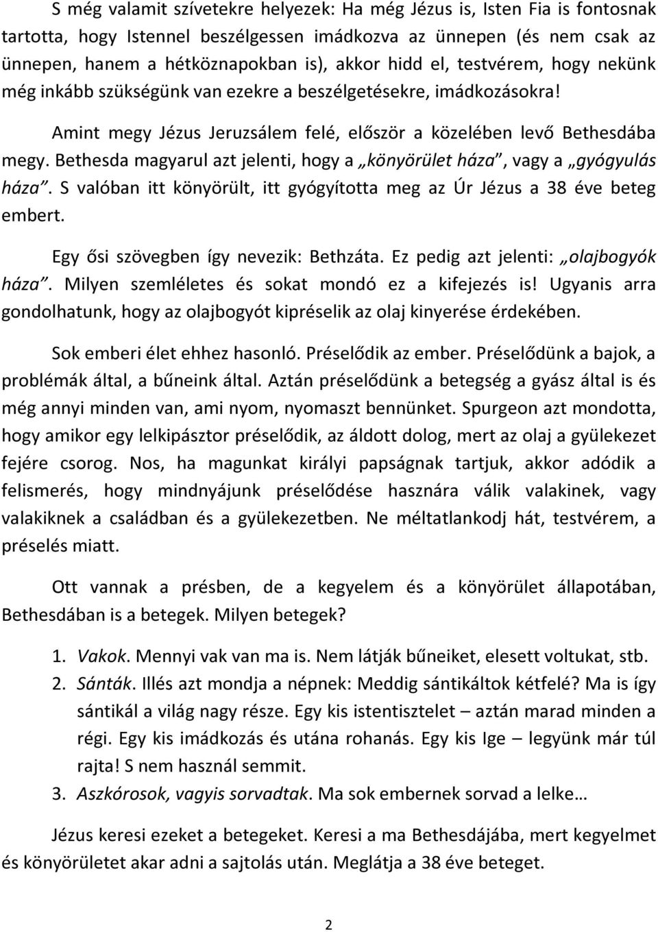 Bethesda magyarul azt jelenti, hogy a könyörület háza, vagy a gyógyulás háza. S valóban itt könyörült, itt gyógyította meg az Úr Jézus a 38 éve beteg embert. Egy ősi szövegben így nevezik: Bethzáta.