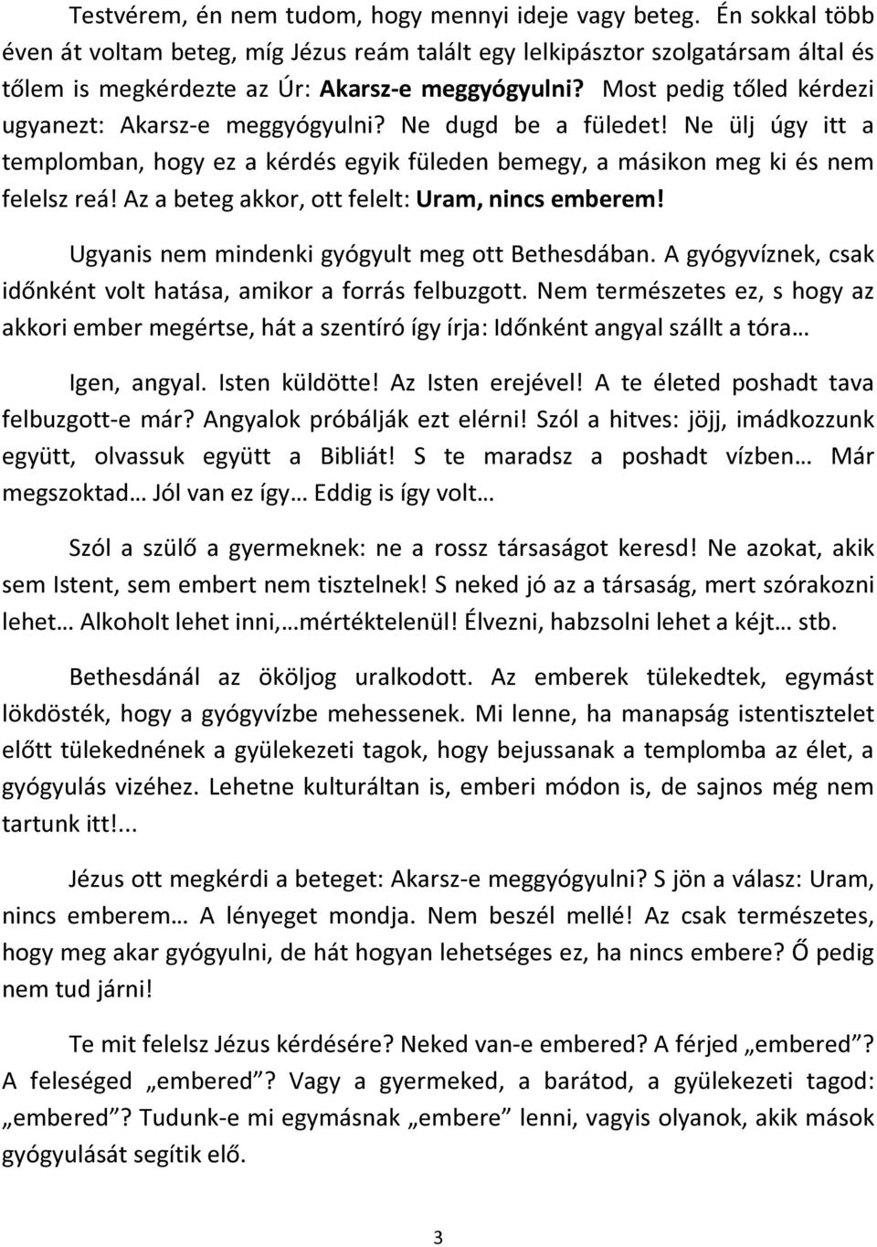 Most pedig tőled kérdezi ugyanezt: Akarsz-e meggyógyulni? Ne dugd be a füledet! Ne ülj úgy itt a templomban, hogy ez a kérdés egyik füleden bemegy, a másikon meg ki és nem felelsz reá!