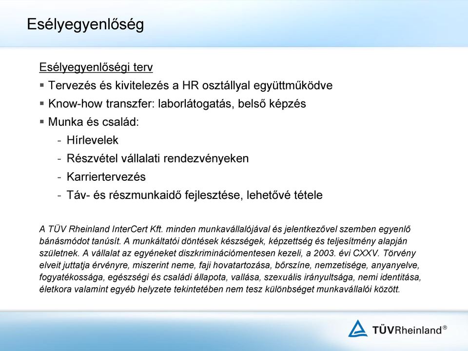 A munkáltatói döntések készségek, képzettség és teljesítmény alapján születnek. A vállalat az egyéneket diszkriminációmentesen kezeli, a 2003. évi CXXV.