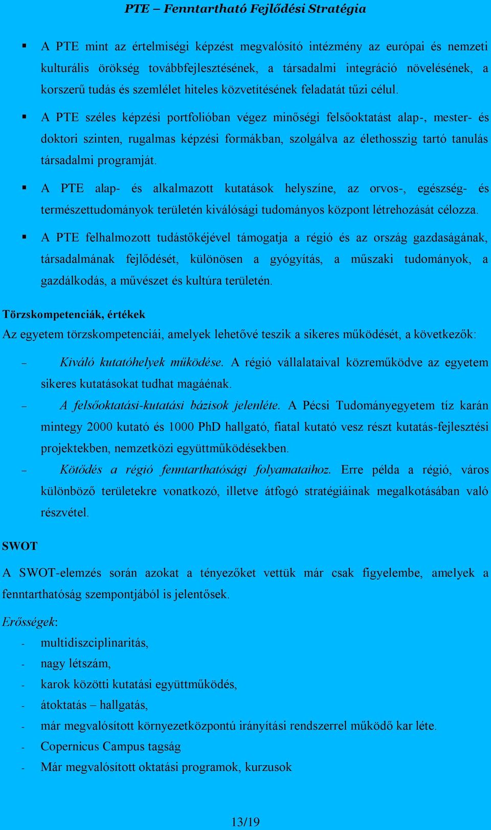 A PTE széles képzési portfolióban végez minőségi felsőoktatást alap-, mester- és doktori szinten, rugalmas képzési formákban, szolgálva az élethosszig tartó tanulás társadalmi programját.