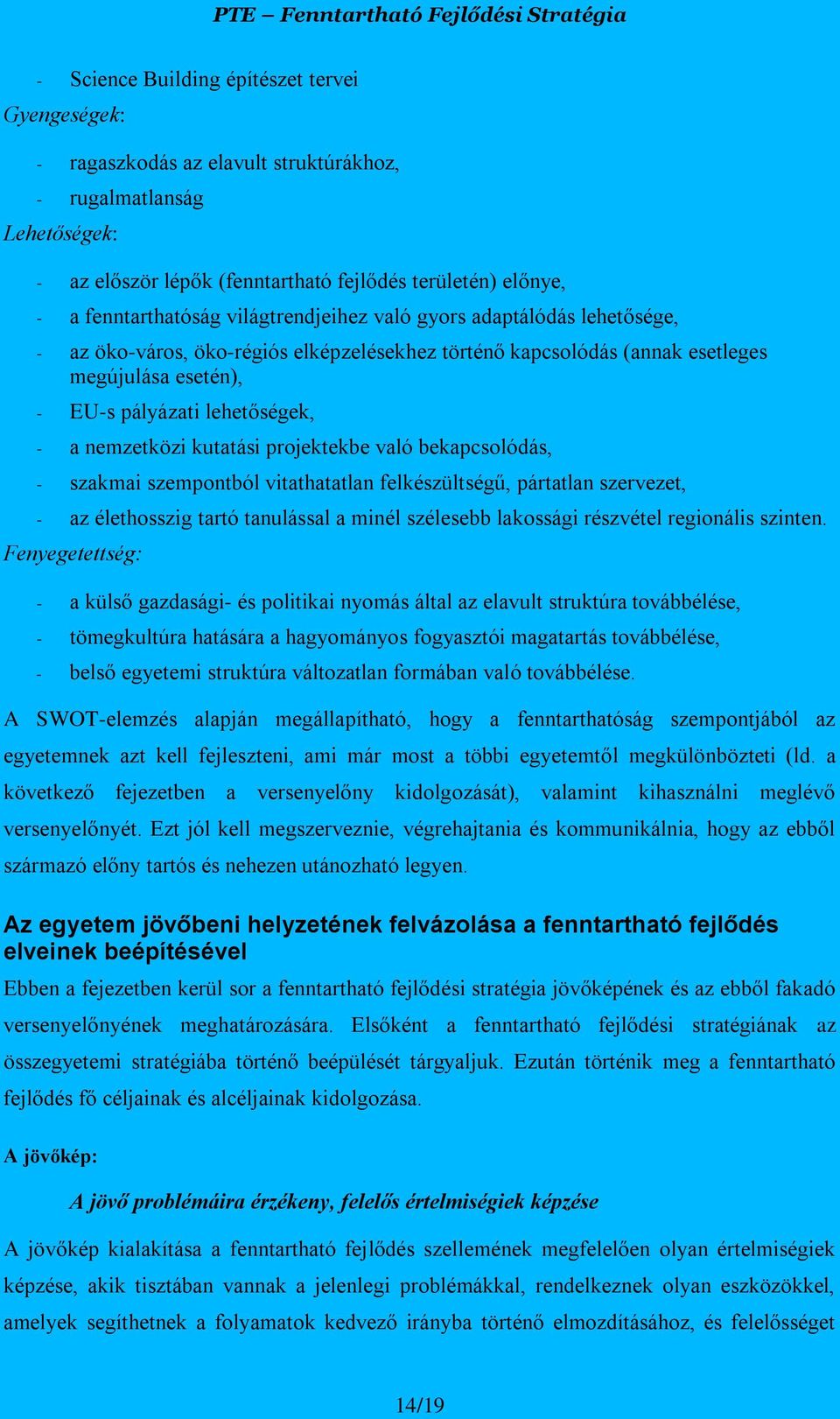 kutatási projektekbe való bekapcsolódás, - szakmai szempontból vitathatatlan felkészültségű, pártatlan szervezet, - az élethosszig tartó tanulással a minél szélesebb lakossági részvétel regionális