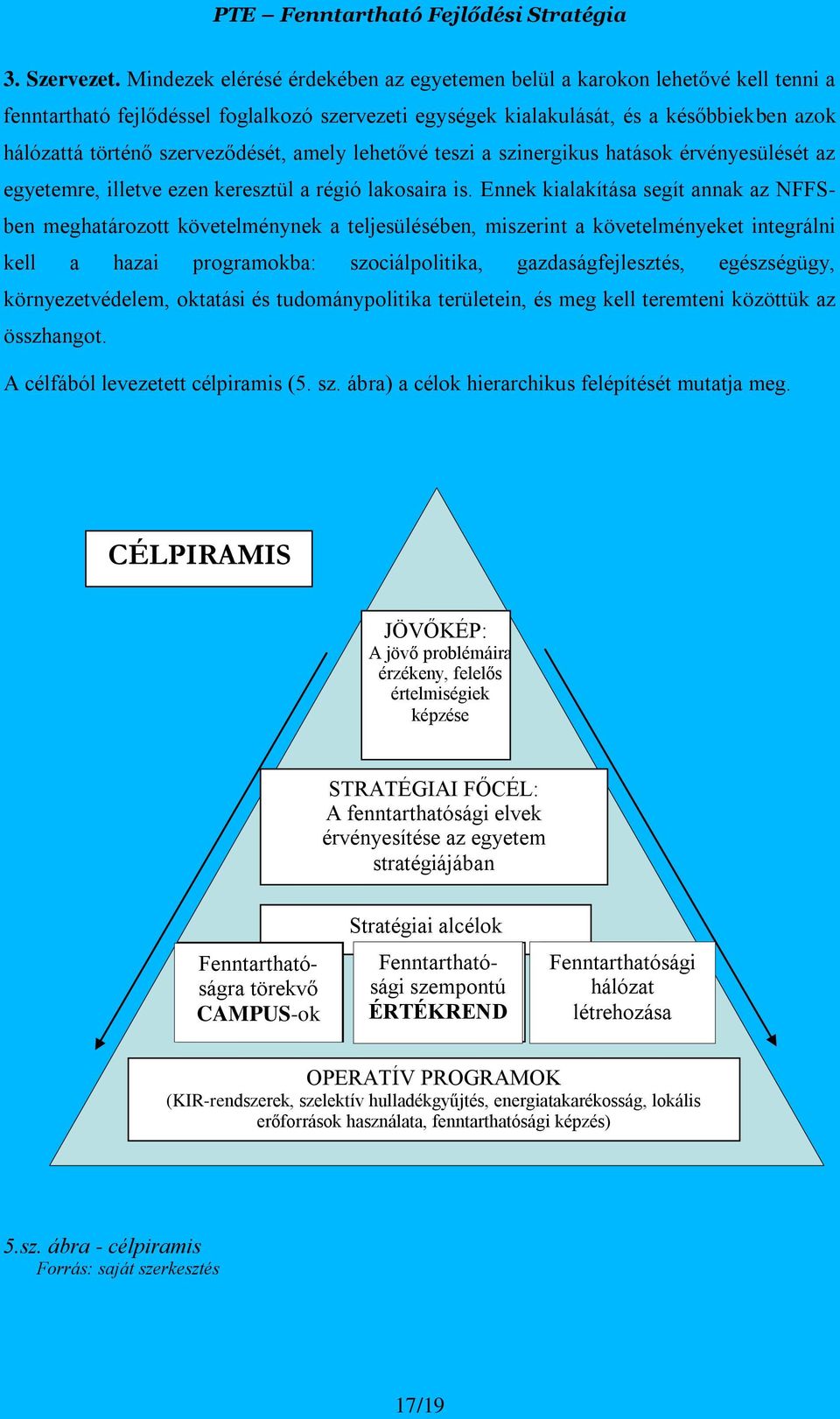szerveződését, amely lehetővé teszi a szinergikus hatások érvényesülését az egyetemre, illetve ezen keresztül a régió lakosaira is.