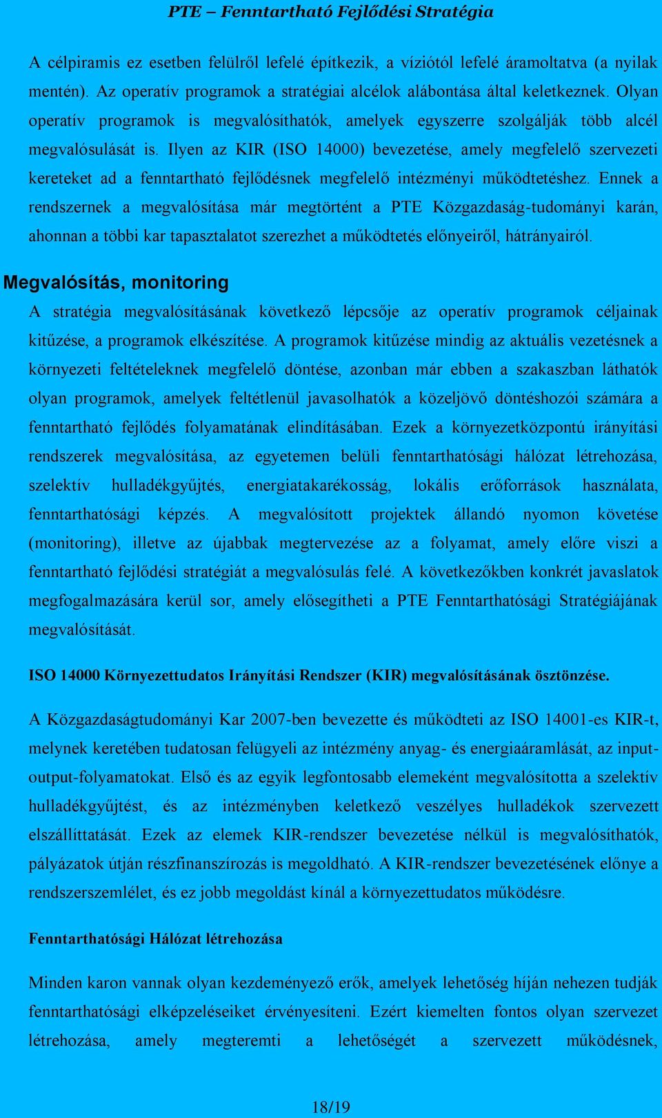 Ilyen az KIR (ISO 14000) bevezetése, amely megfelelő szervezeti kereteket ad a fenntartható fejlődésnek megfelelő intézményi működtetéshez.
