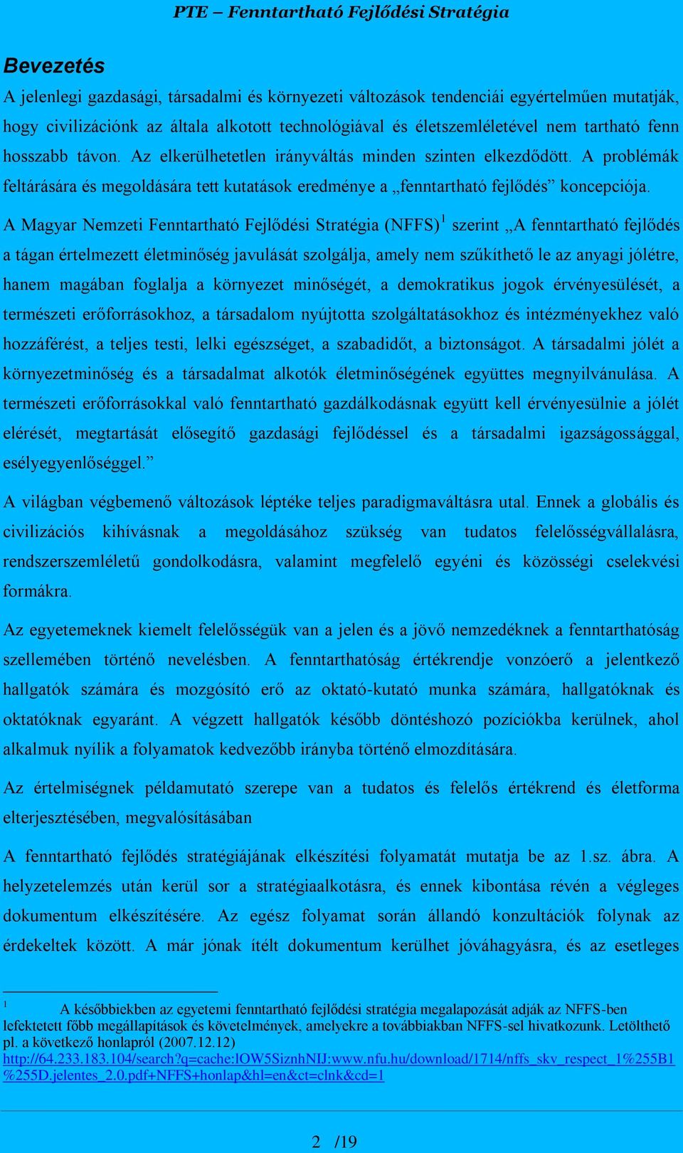 A Magyar Nemzeti Fenntartható Fejlődési Stratégia (NFFS) 1 szerint A fenntartható fejlődés a tágan értelmezett életminőség javulását szolgálja, amely nem szűkíthető le az anyagi jólétre, hanem