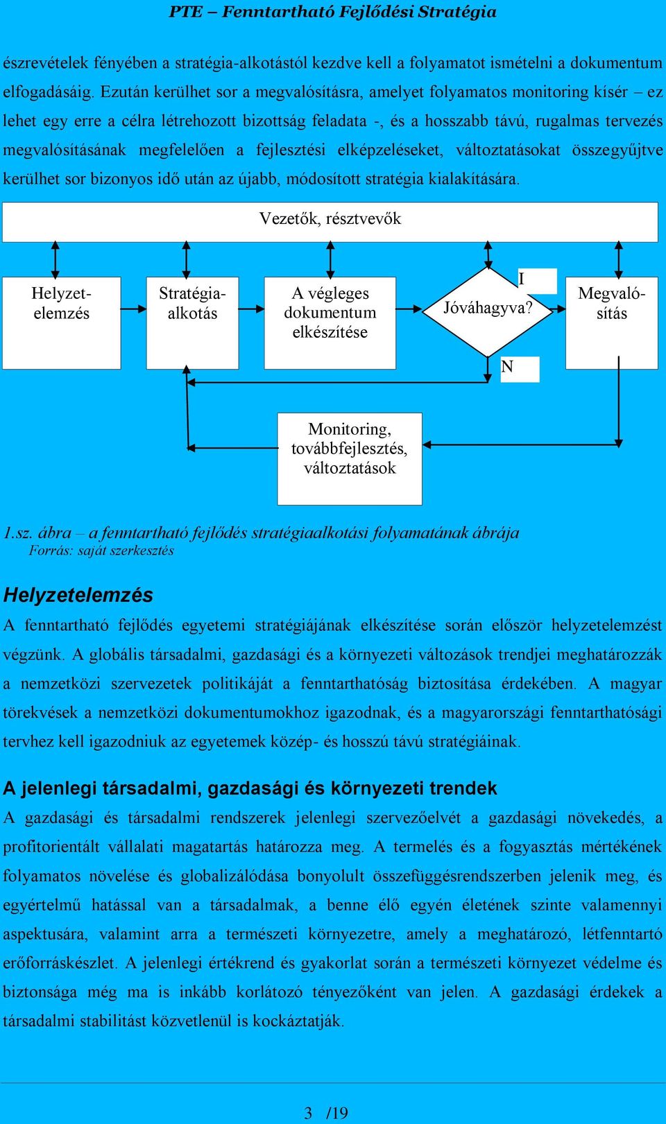 megfelelően a fejlesztési elképzeléseket, változtatásokat összegyűjtve kerülhet sor bizonyos idő után az újabb, módosított stratégia kialakítására.
