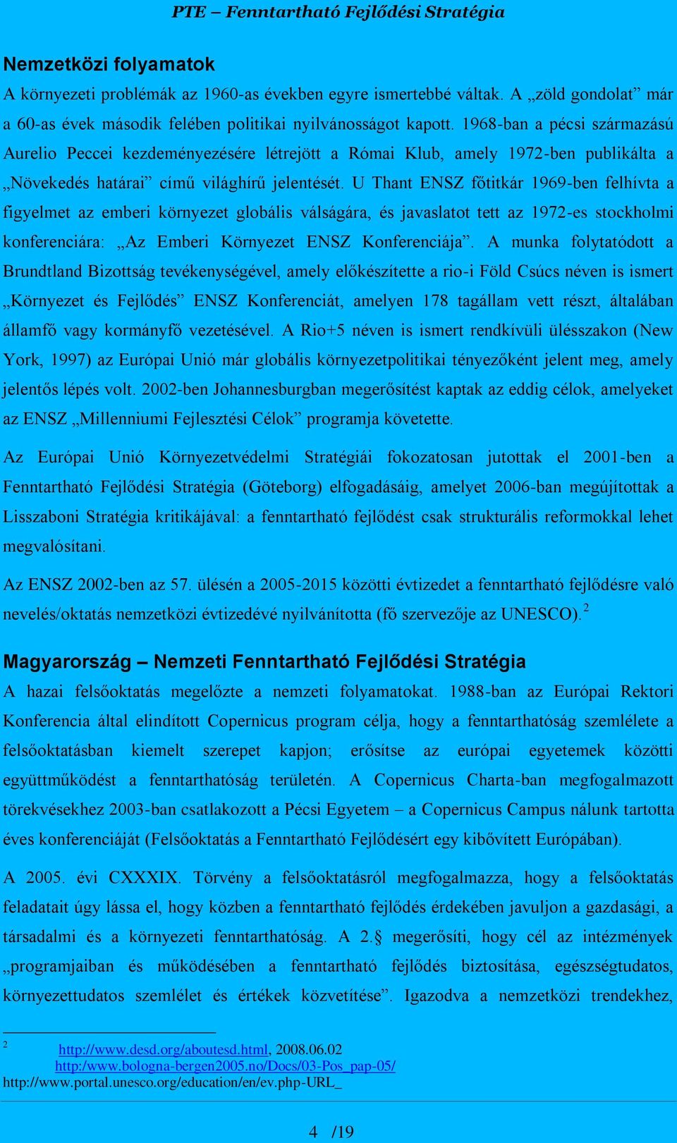 U Thant ENSZ főtitkár 1969-ben felhívta a figyelmet az emberi környezet globális válságára, és javaslatot tett az 1972-es stockholmi konferenciára: Az Emberi Környezet ENSZ Konferenciája.