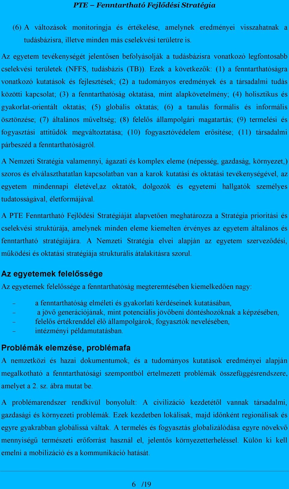 Ezek a következők: (1) a fenntarthatóságra vonatkozó kutatások és fejlesztések; (2) a tudományos eredmények és a társadalmi tudás közötti kapcsolat; (3) a fenntarthatóság oktatása, mint