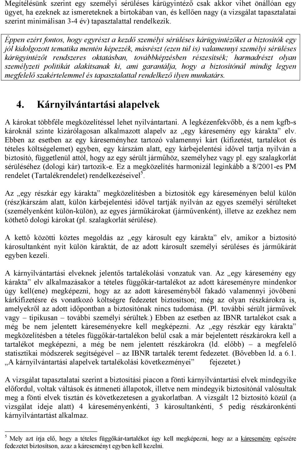 Éppen ezért fontos, hogy egyrészt a kezdő személyi sérüléses kárügyintézőket a biztosítók egy jól kidolgozott tematika mentén képezzék, másrészt (ezen túl is) valamennyi személyi sérüléses