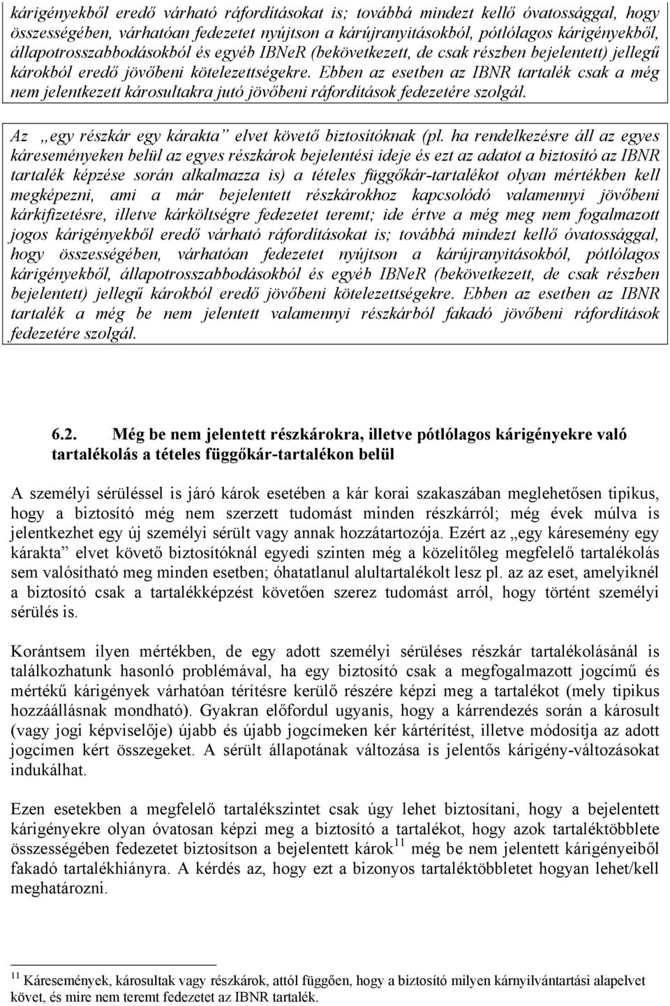 Ebben az esetben az IBNR tartalék csak a még nem jelentkezett károsultakra jutó jövőbeni ráfordítások fedezetére szolgál. Az egy részkár egy kárakta elvet követő biztosítóknak (pl.