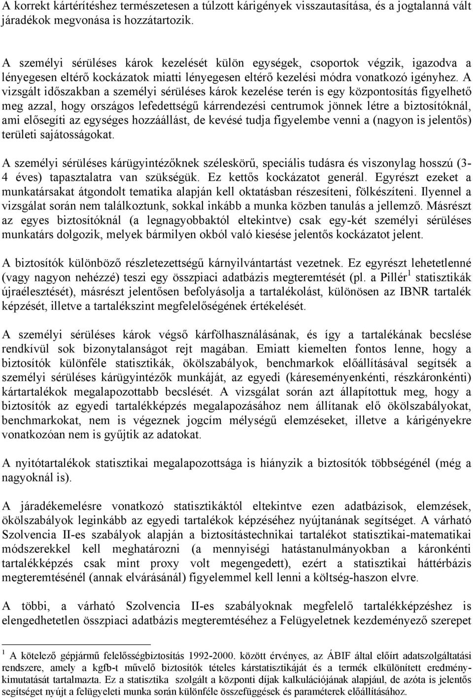 A vizsgált időszakban a személyi sérüléses károk kezelése terén is egy központosítás figyelhető meg azzal, hogy országos lefedettségű kárrendezési centrumok jönnek létre a biztosítóknál, ami