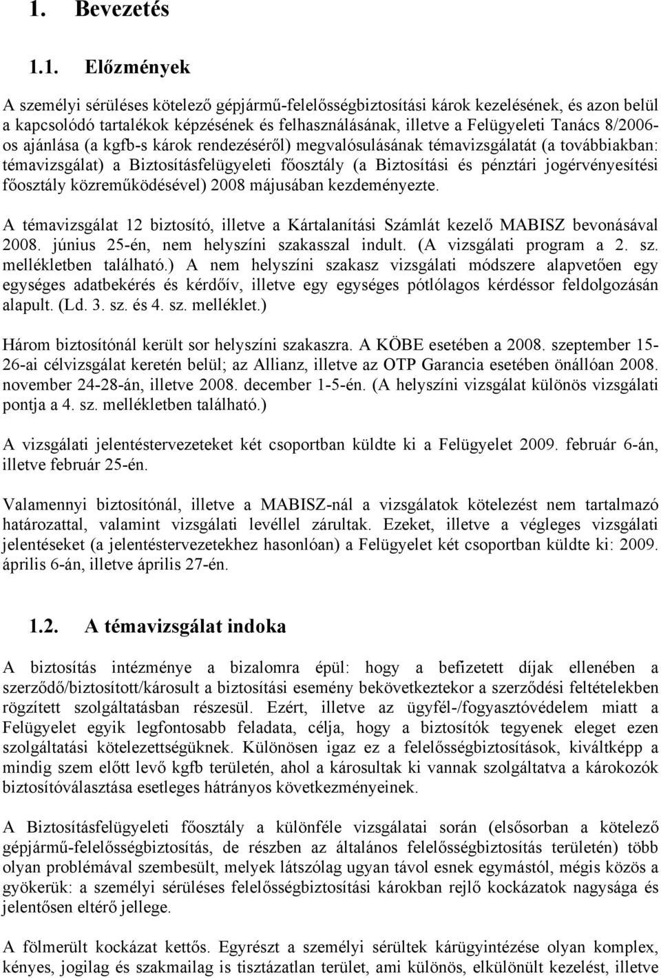 jogérvényesítési főosztály közreműködésével) 2008 májusában kezdeményezte. A témavizsgálat 12 biztosító, illetve a Kártalanítási Számlát kezelő MABISZ bevonásával 2008.