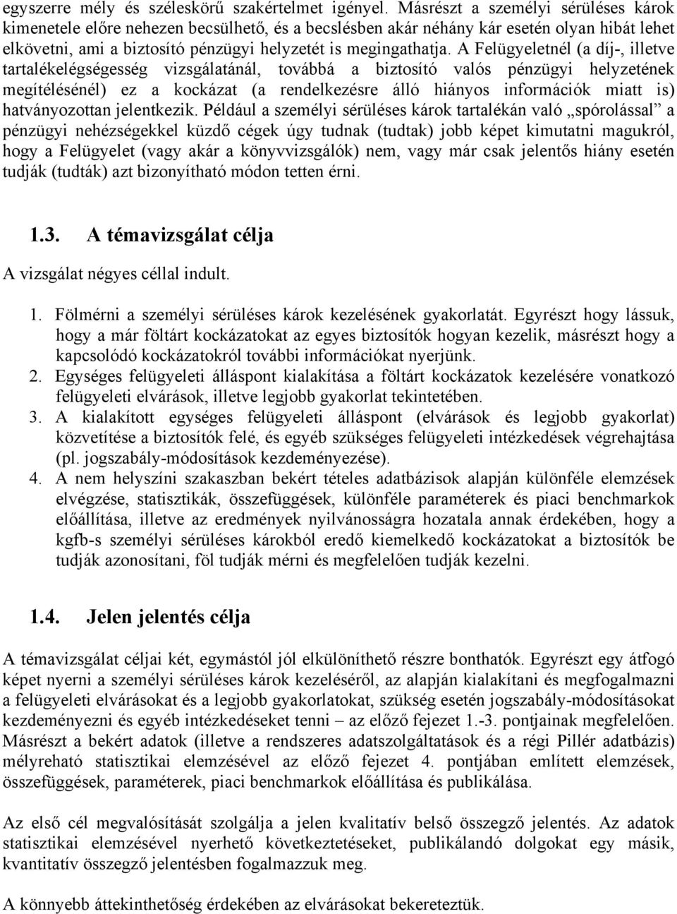 A Felügyeletnél (a díj-, illetve tartalékelégségesség vizsgálatánál, továbbá a biztosító valós pénzügyi helyzetének megítélésénél) ez a kockázat (a rendelkezésre álló hiányos információk miatt is)