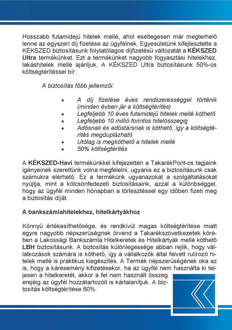 A biztosítás főbb jellemzői: A díj fizetése éves rendszerességgel történik (minden évben jár a költségtérítés) Legfeljebb 10 éves futamidejű hitelek mellé köthető Legfeljebb 10 millió forintos