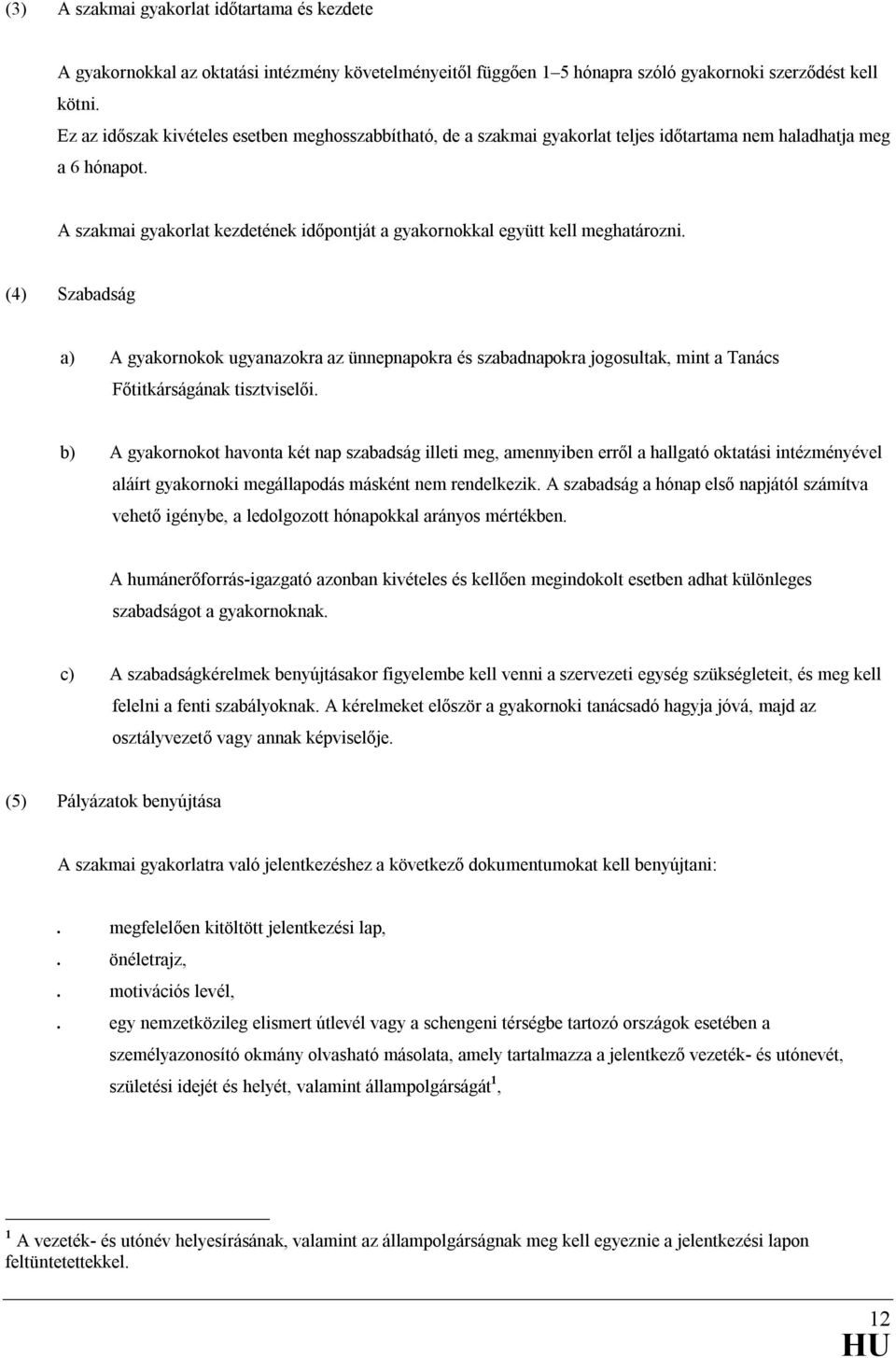 A szakmai gyakorlat kezdetének idıpontját a gyakornokkal együtt kell meghatározni.