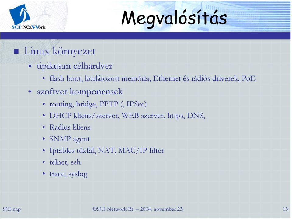 bridge, PPTP (, IPSec) DHCP kliens/szerver, WEB szerver, https, DNS, Radius