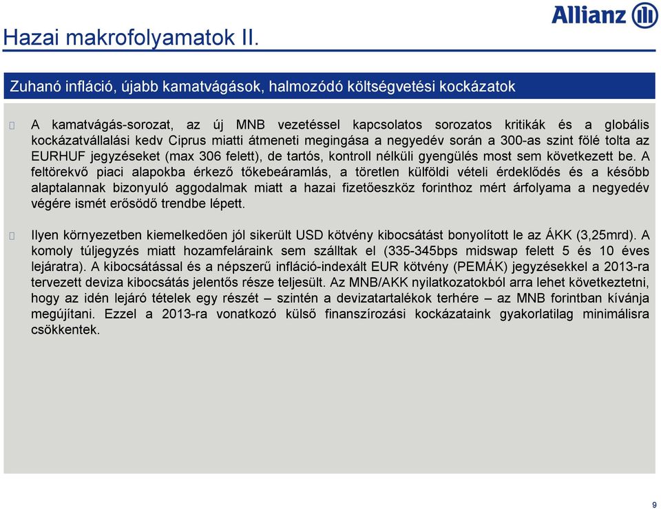 átmeneti megingása a negyedév során a 300-as szint fölé tolta az EURHUF jegyzéseket (max 306 felett), de tartós, kontroll nélküli gyengülés most sem következett be.
