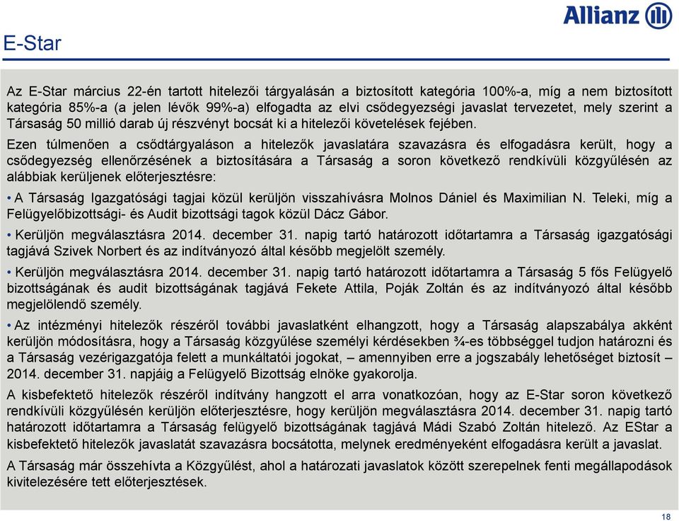 Ezen túlmenően a csődtárgyaláson a hitelezők javaslatára szavazásra és elfogadásra került, hogy a csődegyezség ellenőrzésének a biztosítására a Társaság a soron következő rendkívüli közgyűlésén az