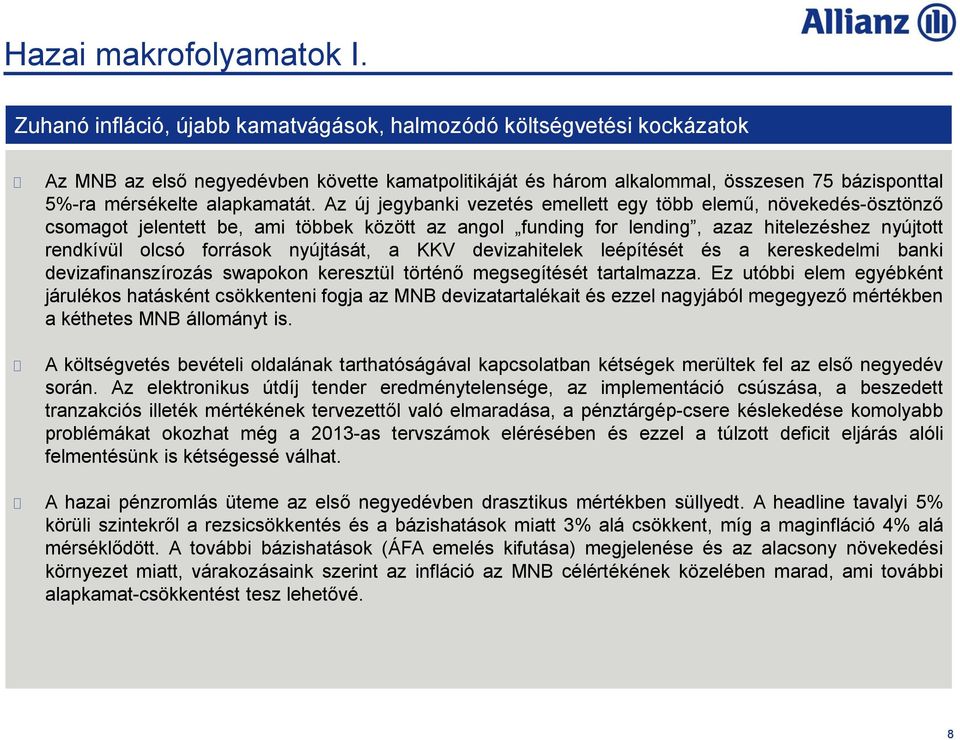 Az új jegybanki vezetés emellett egy több elemű, növekedés-ösztönző csomagot jelentett be, ami többek között az angol funding for lending, azaz hitelezéshez nyújtott rendkívül olcsó források
