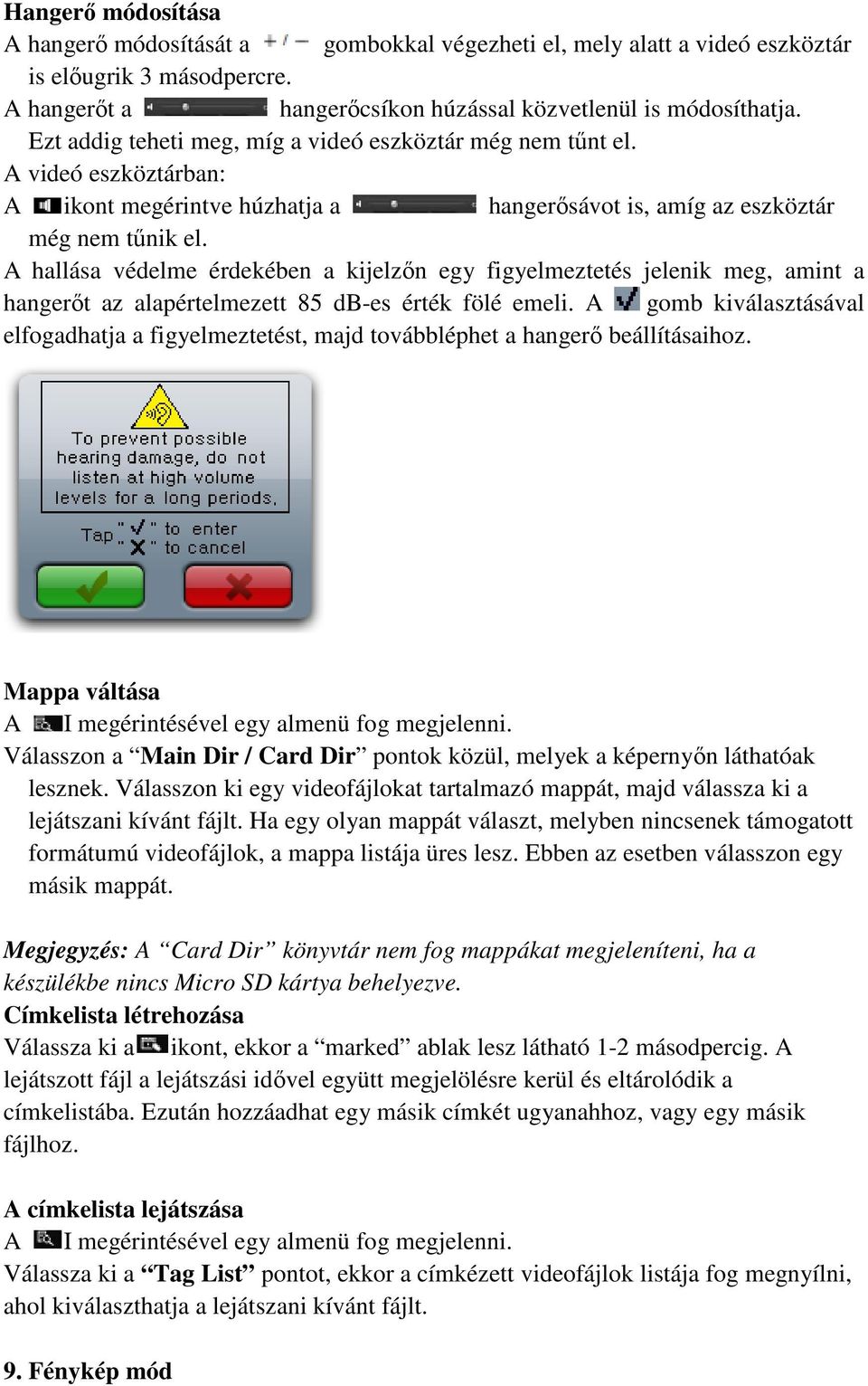 A hallása védelme érdekében a kijelzőn egy figyelmeztetés jelenik meg, amint a hangerőt az alapértelmezett 85 db-es érték fölé emeli.