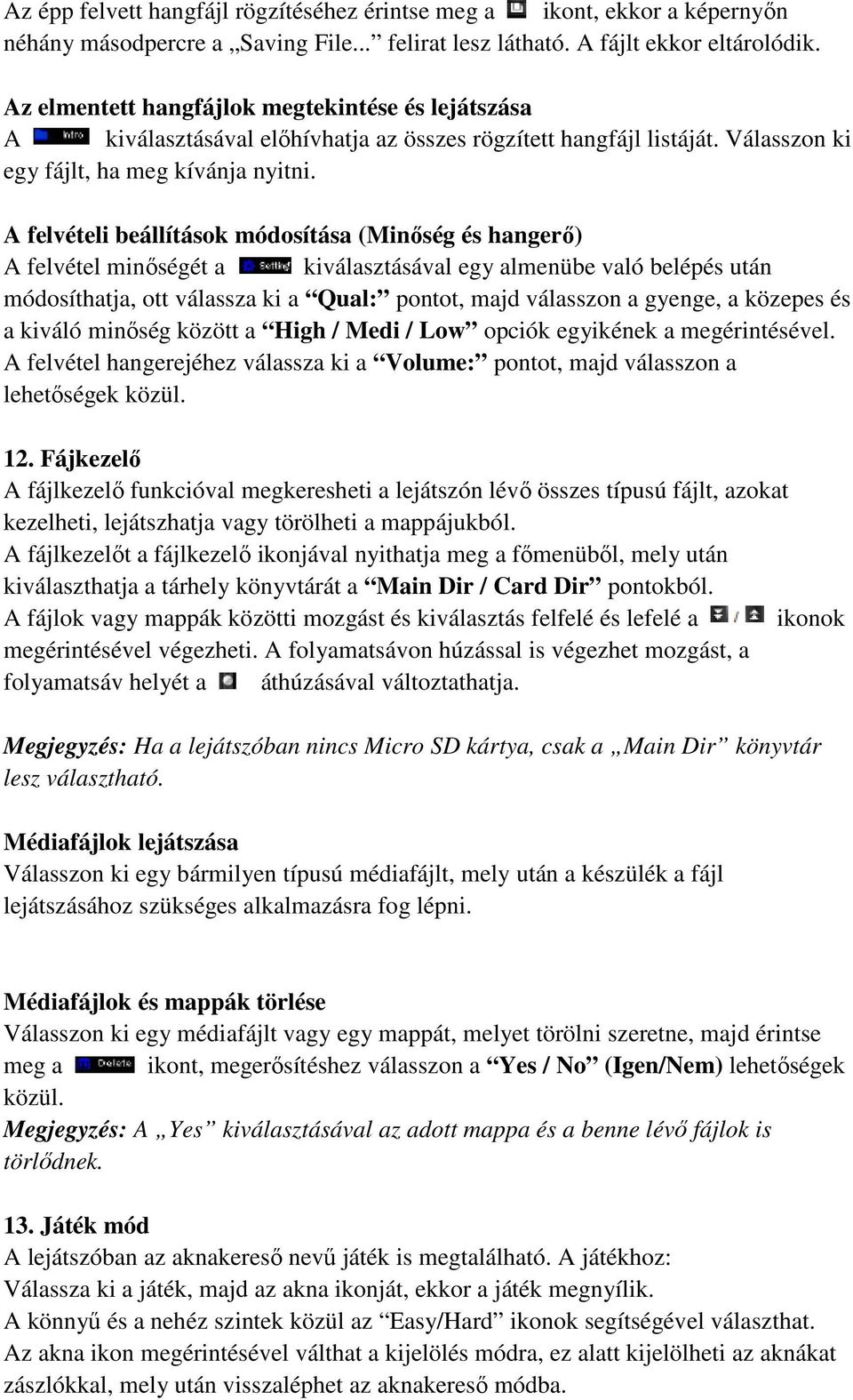 A felvételi beállítások módosítása (Minőség és hangerő) A felvétel minőségét a kiválasztásával egy almenübe való belépés után módosíthatja, ott válassza ki a Qual: pontot, majd válasszon a gyenge, a