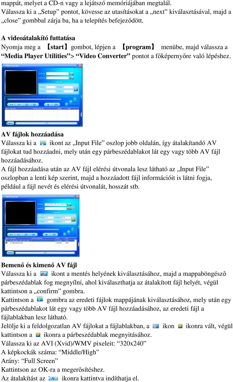 AV fájlok hozzáadása Válassza ki a ikont az Input File oszlop jobb oldalán, így átalakítandó AV fájlokat tud hozzáadni, mely után egy párbeszédablakot lát egy vagy több AV fájl hozzáadásához.