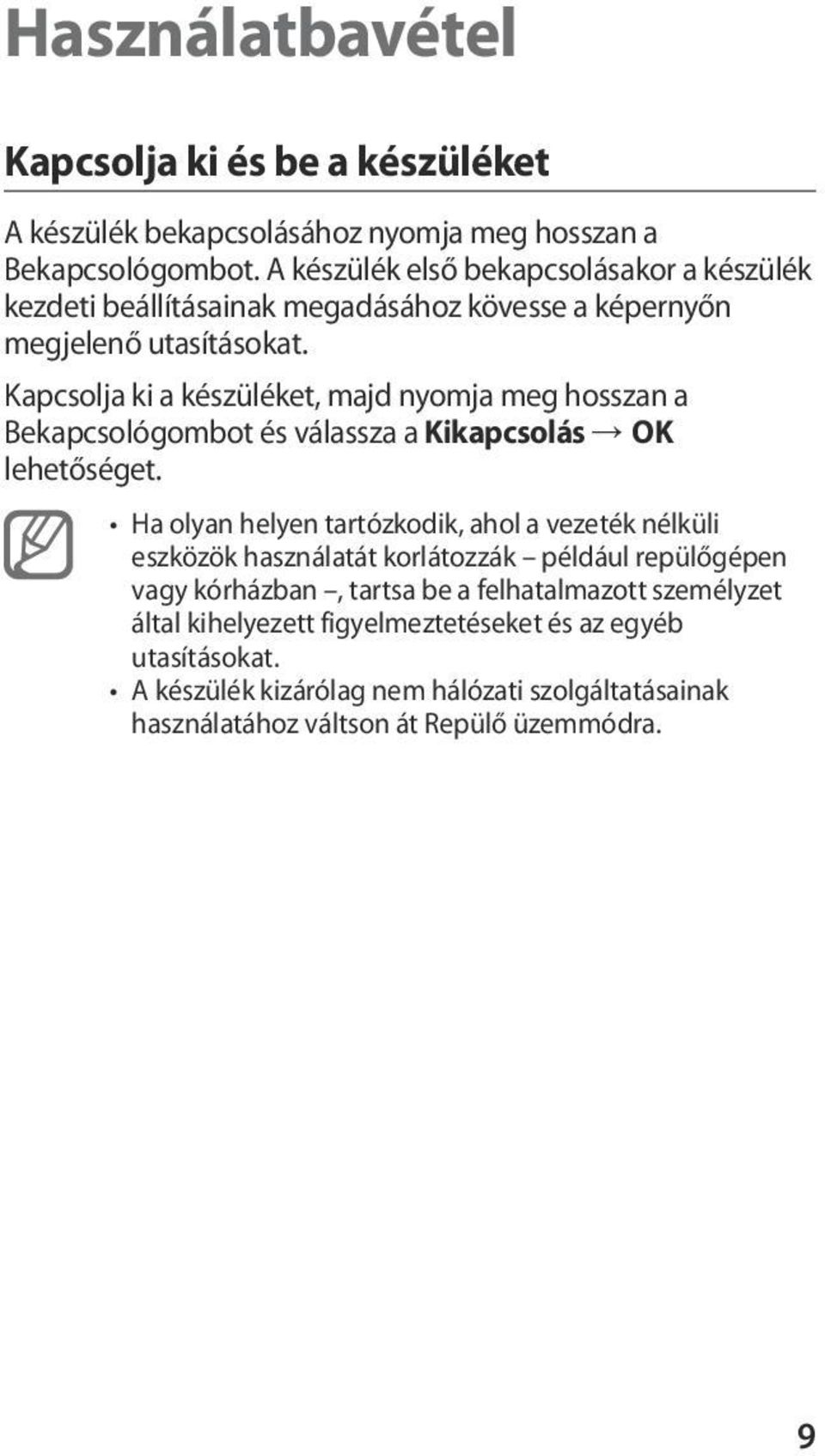 Kapcsolja ki a készüléket, majd nyomja meg hosszan a Bekapcsológombot és válassza a Kikapcsolás OK lehetőséget.