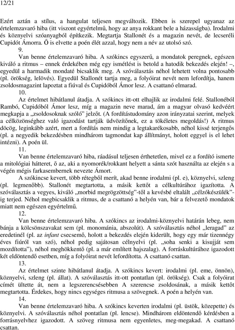 Van benne értelemzavaró hiba. A szókincs egyszerű, a mondatok peregnek, egészen kiváló a ritmus ennek érdekében még egy ismétlést is betold a hatodik bekezdés elején!