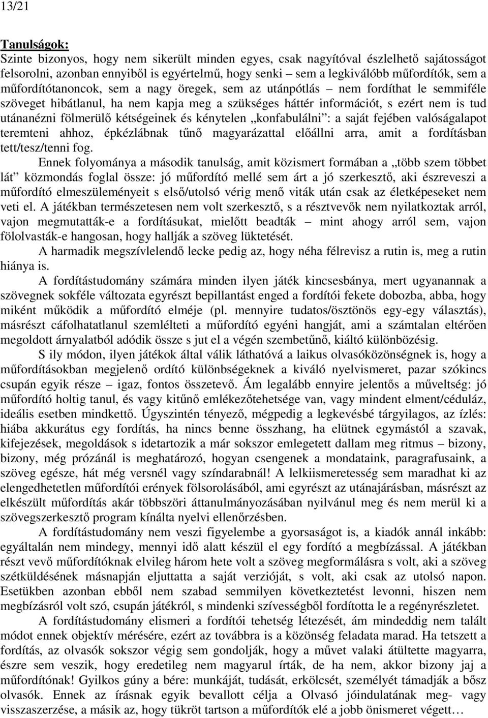 kétségeinek és kénytelen konfabulálni : a saját fejében valóságalapot teremteni ahhoz, épkézlábnak tűnő magyarázattal előállni arra, amit a fordításban tett/tesz/tenni fog.