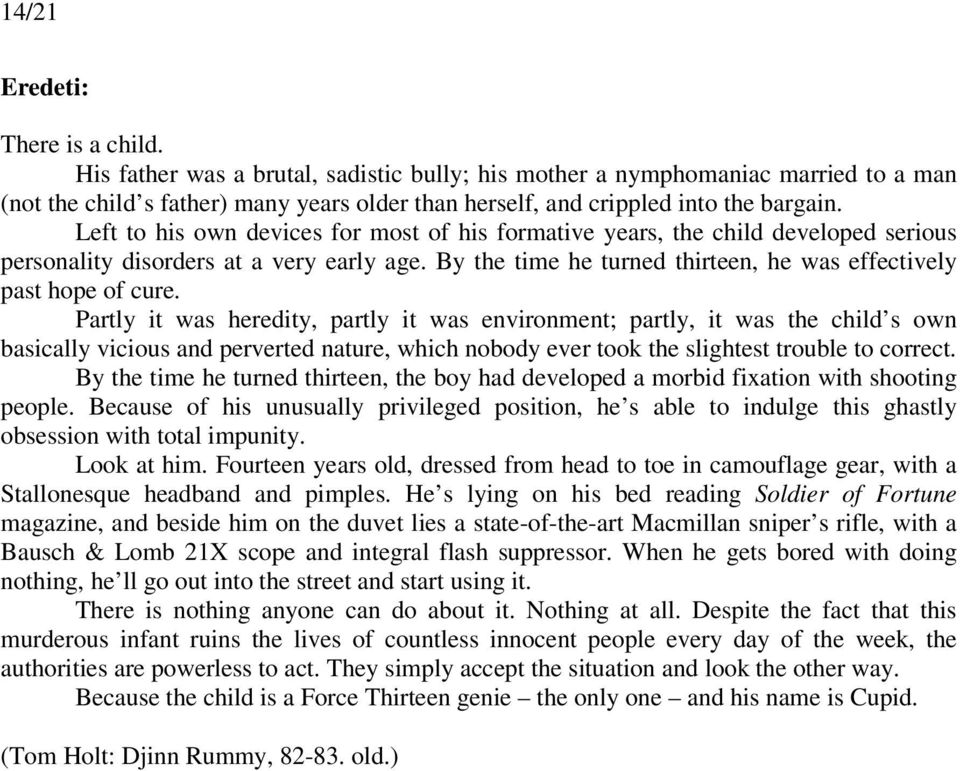 Left to his own devices for most of his formative years, the child developed serious personality disorders at a very early age. By the time he turned thirteen, he was effectively past hope of cure.