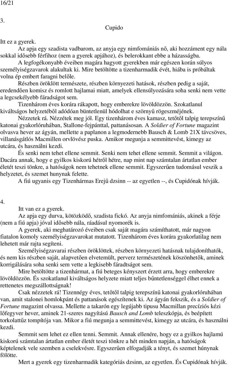 Részben öröklött természete, részben környezeti hatások, részben pedig a saját, eredendően komisz és romlott hajlamai miatt, amelyek ellensúlyozására soha senki nem vette a legcsekélyebb fáradságot