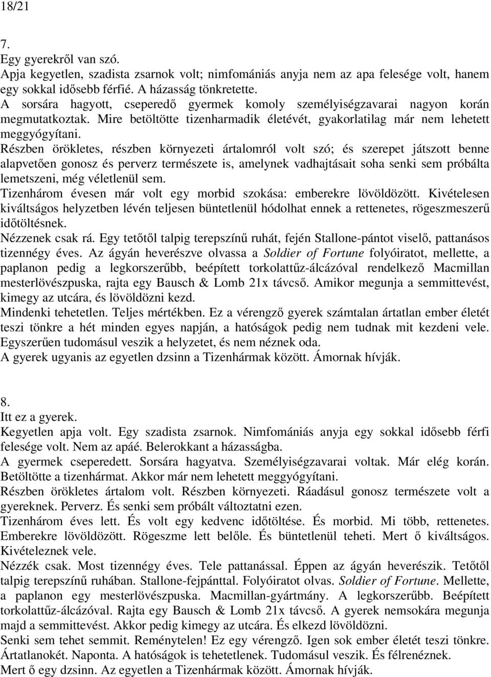 Részben örökletes, részben környezeti ártalomról volt szó; és szerepet játszott benne alapvetően gonosz és perverz természete is, amelynek vadhajtásait soha senki sem próbálta lemetszeni, még