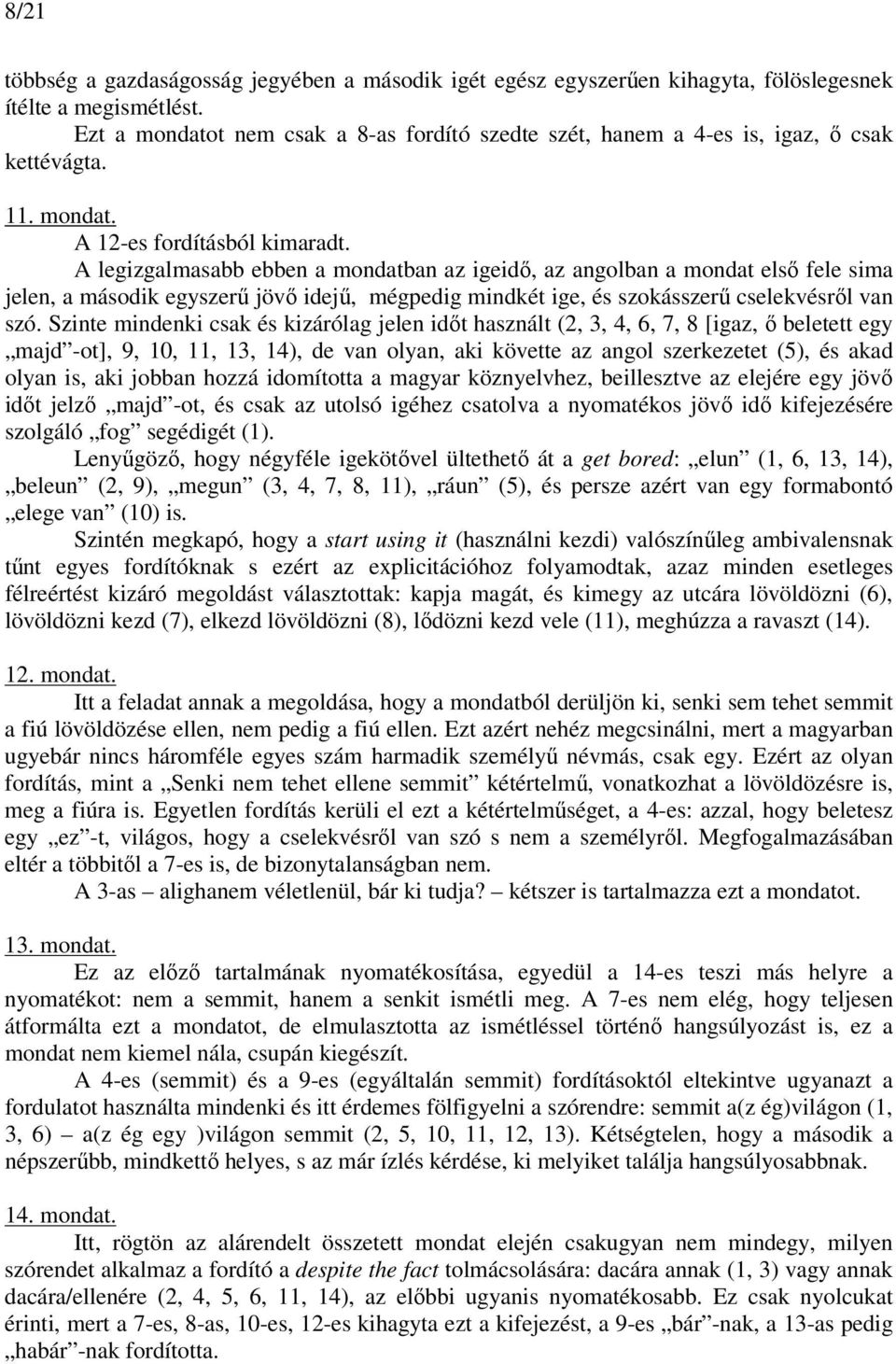 A legizgalmasabb ebben a mondatban az igeidő, az angolban a mondat első fele sima jelen, a második egyszerű jövő idejű, mégpedig mindkét ige, és szokásszerű cselekvésről van szó.