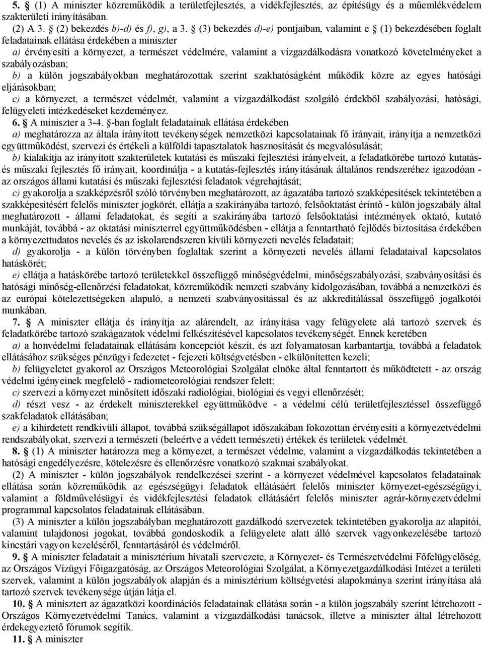 követelményeket a szabályozásban; b) a külön jogszabályokban meghatározottak szerint szakhatóságként működik közre az egyes hatósági eljárásokban; c) a környezet, a természet védelmét, valamint a