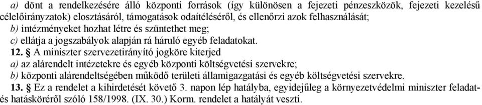 A miniszter szervezetirányító jogköre kiterjed a) az alárendelt intézetekre és egyéb központi költségvetési szervekre; b) központi alárendeltségében működő területi